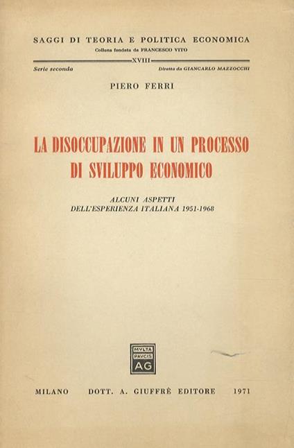 La disoccupazione in un processo di sviluppo economico. Alcuni aspetti dell’esperienza italiana 1951-1968 - P. Ferri - copertina