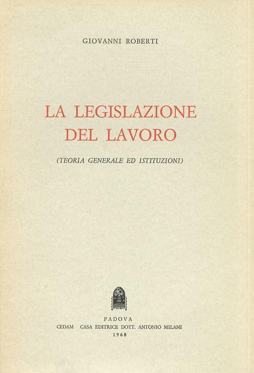 La legislazione del lavoro. Teoria generale e istituzioni - G. Roberti - copertina