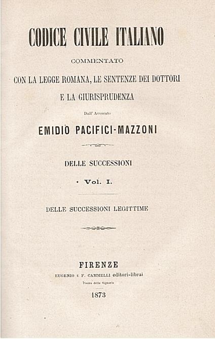 Codice civile commentato con la legge romana, le sentenze dei dottori e la giurisprudenza. Delle successioni, Volume primo. Delle successioni legittime - Emidio Pacifici Mazzoni - copertina
