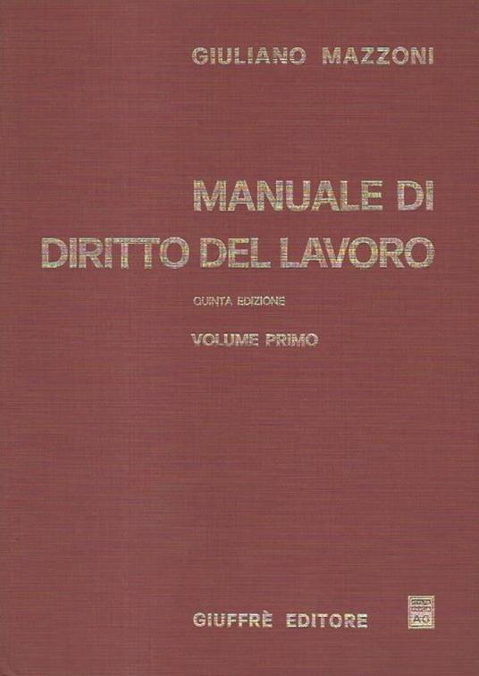 Manuale di diritto del lavoro. Quinta edizione riveduta ampliata. Volume primo: Principi generali e fonti, Il rapporto di lavoro - Volume secondo: Il rapporto di assicurazione sociale, L’organizzazione e l’azione sindacale, L’atività amministrativa d - Giuliano Mazzoni - copertina