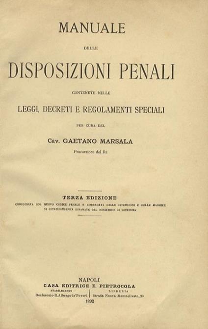 Manuale delle disposizioni penali contenute nelle leggi, decreti e regolamenti speciali per cura del Cav. Gaetano Marsala Procuratore del Re. Terza edizione coordinata col nuovo codice penale e corredata delle istruzioni e delle massime di giurisprud - Gaetano Marsala - copertina