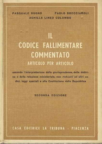 Il codice fallimentare commentato articolo per articolo secondo l’interpretazione della giurisprudenza, della dottrina e della Relazione ministeriale, con richiami ad altri codici, leggi speciali e alla Costituzione della Repubblica. Seconda edizione - P. Buono - copertina