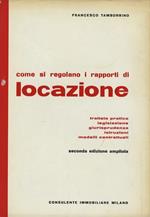 Come si regolano i rapporti di locazione. Trattato pratico - Legislazione - Giurisprudenza - Istruzioni - Modelli contrattuali. Seconda edizione ampliata