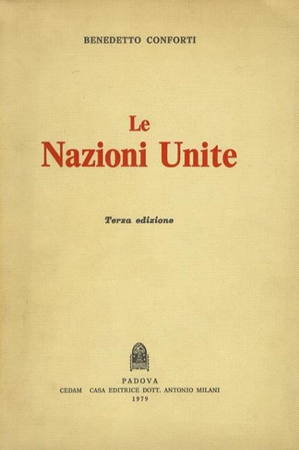 Le Nazioni Unite. Introduzione. L’appartenza all’organizzazione. Gli organi. Le funzioni. Gli atti. Terza edizione - Benedetto Conforti - copertina