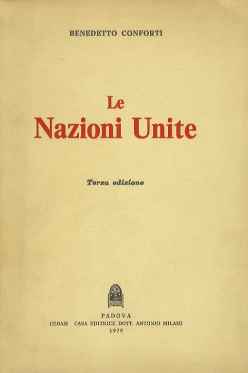 Le Nazioni Unite. Introduzione. L’appartenza all’organizzazione. Gli organi. Le funzioni. Gli atti. Terza edizione - Benedetto Conforti - copertina