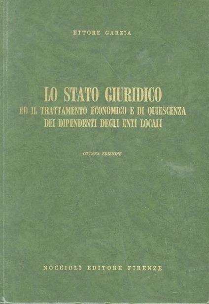 Lo stato giuridico ed il trattamento economico e di quiescenza dei dipendenti dagli Enti Locali. (Con lineamenti di diritto amministrativo). Ottava edizione - Ettore Garzia - copertina