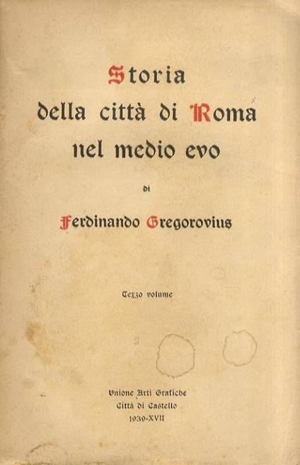 Storia della città di Roma nel Medio Evo. Nuova edizione integrale per cura di Luigi Trompeo. Terzo volume. Quarto volume. [Libro terzo: dal principio del governo degli esarchi agl'inizi dell'ottavo secolo. Libro quarto: dal pontificato di Gregorio I - copertina