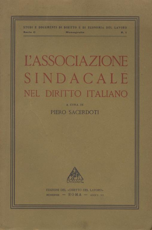 L’associazione sindacale nel diritto italiano. Parte prima: Il movimento professionale e i suoi rapporti collo Stato (1789-1914). Parte seconda: La disciplina giuridica delle associazioni sindacali riconosciute nella nostra legislazione - Piero Sacerdoti - copertina