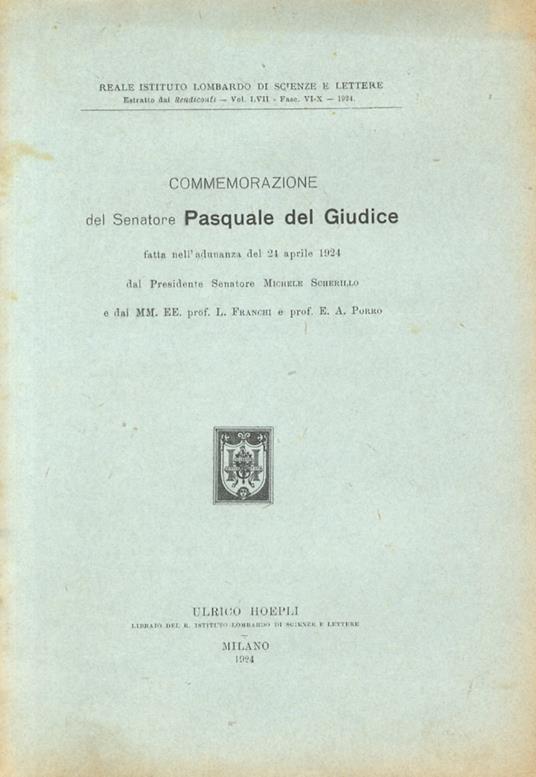Commemorazione del Senatore Pasquale del Giudice fatta nell’adunanza del 24 aprile 1924 dal Presidente Senatore Michele Scherillo e dai MM.EE. prof. L. Franchi e prof. E.A. Porro - Michele Scherillo - copertina