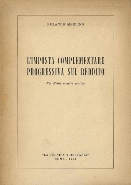 L’imposta complementare progressiva sul reddito. Nel diritto e nella pratica - Rolando Merlino - copertina