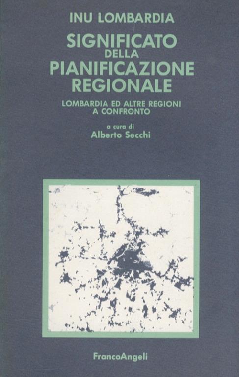 Significato della pianificazione regionale. Lombardia e altre regioni a confronto - Alberto Secchi - copertina
