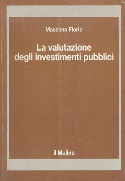 La valutazione degli investimenti pubblici - Massimo Florio - copertina