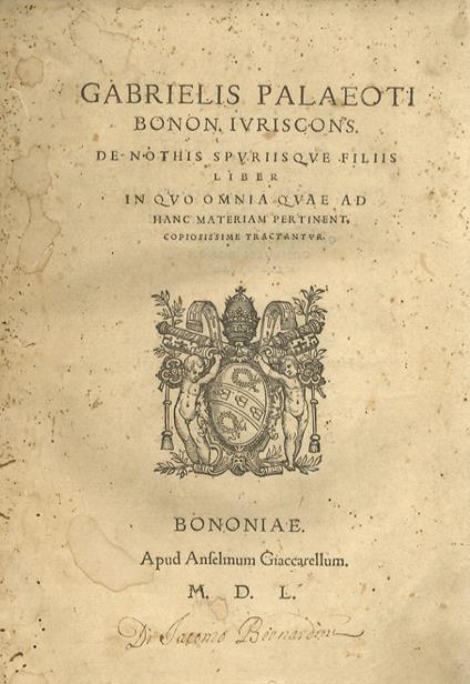 Gabrielis Palaeoti Bonon. Iuriscons. de nothis spuriisque filiis liber in quo omnia quae ad hanc materiam pertinent, copiosissime tractantur - Gabrielis Palaeoti - copertina