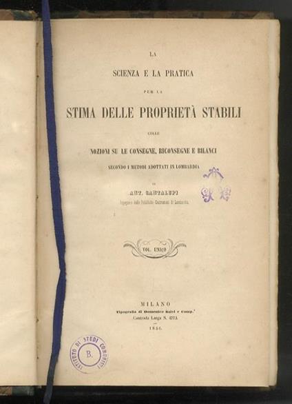 La scienza e la pratica per la stima delle proprietà stabili colle nozioni su le consegne, riconsegne e bilanci secondo i metodi adottati in Lombardia. Volume unico - Antonio Cantalupi - copertina