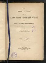 La scienza e la pratica per la stima delle proprietà stabili colle nozioni su le consegne, riconsegne e bilanci secondo i metodi adottati in Lombardia. Volume unico