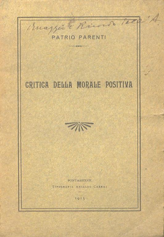 Critica della morale positiva. (Frammento). Con una appendice su le vicende del Positivismo italiano contemporaneo - Patrio Parenti - copertina