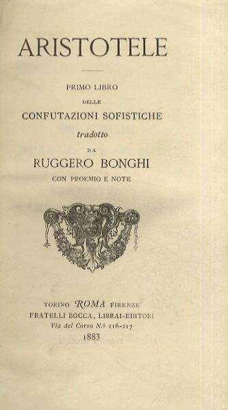 Primo libro delle confutazioni sofistiche. Tradotto da Ruggero Bonghi. Con proemio e note - Aristotele - copertina