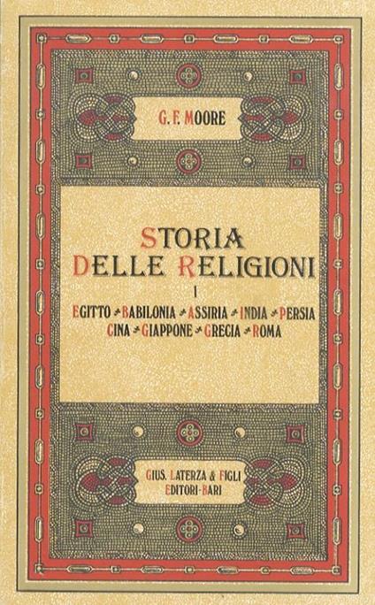 Storia delle religioni. [Vol.] I: Egitto. Babilonia. Assiria. India. Persia. Cina. Giappone. Grecia. Roma [- Vol. II: Giudaismo. Cristianesimo. Islamismo] - G.F. Moore - copertina