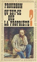 Qùest-ce que la proprieté? Ou recherches sur le principe du droit et du gouvernment. Premier mémoire.