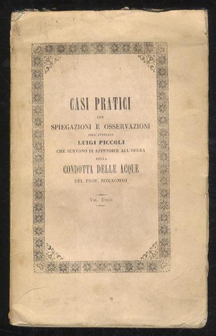 Casi pratici con ispiegazioni e osservazioni dell’avvocato Luigi Piccoli che servono di appendice all'opera della condotta delle acque del prof. Romagnosi - Luigi Piccoli - copertina