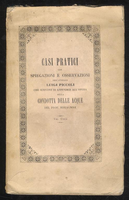 Casi pratici con ispiegazioni e osservazioni dell’avvocato Luigi Piccoli che servono di appendice all'opera della condotta delle acque del prof. Romagnosi - Luigi Piccoli - copertina