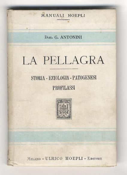 La pellagra. Storia. Eziologia. Patogenesi, Profilassi. [...] Con 2 tavole colorate - Giuseppe Antonini - copertina