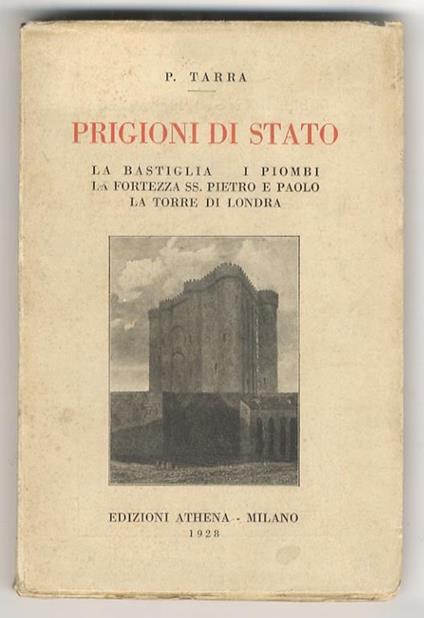Prigioni di Stato. La Bastiglia - La Fortezza di Pietro e Paolo - I Piombi di Venezia - La Torre di Londra - P. Tarra - copertina