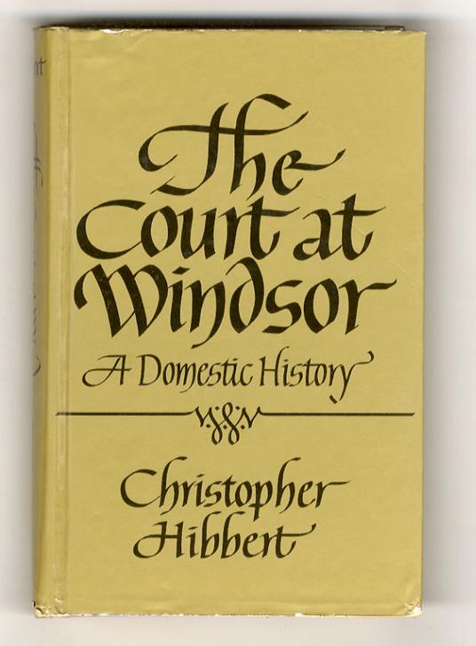 The Court at Windsor. A Domestic History - Christopher Hibbert - copertina