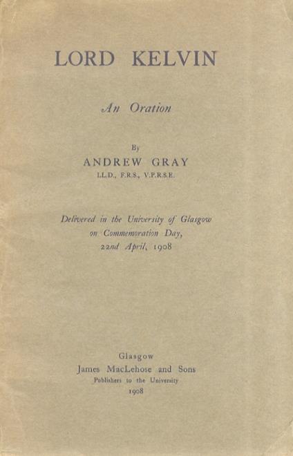 Lord Kelvin. An Oration. Delivered in the University of Glasgow on Commemoration Day, 22nd April, 1908 - Andrew Gray - copertina