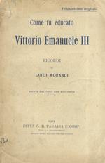 Come fu educato Vittorio Emanuele III. Ricordi. Nuova edizione con aggiunte