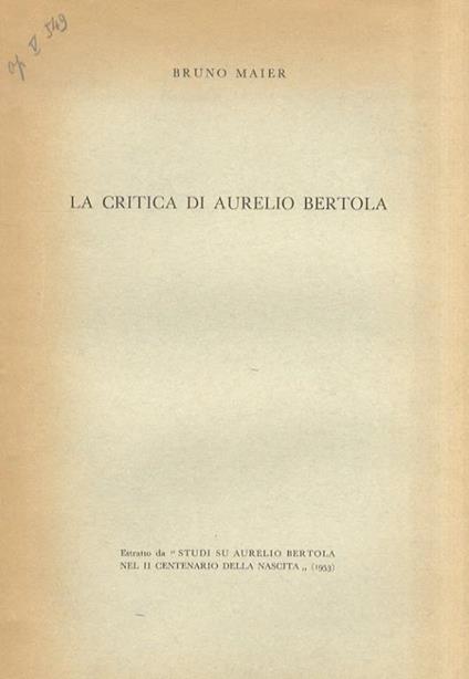 La critica di Aurelio Bertola. Estratto da "Studi su Aurelio Bertola nel II centenario della nascita 1953 - Bruno Maier - copertina