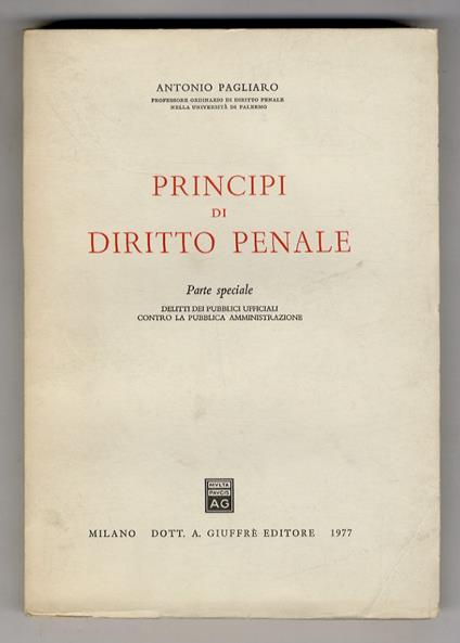 Principi di diritto penale. Parte speciale. Delitti dei pubblici ufficiali contro la Pubblica Amministrazione - Antonino Pagliaro - copertina