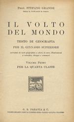 Il volto del mondo. Testo di geografia per il ginnasio superiore corredato di carte geografiche a colori, in nero, illustrazioni a rotocalco, disegni e sommari. Volume Primo per la IV classe. (Prima ristampa della 2a edizione)