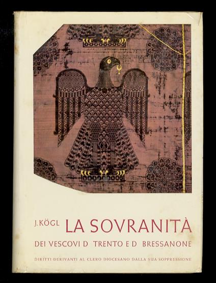 La sovranità dei Vescovi di Trento e di Bressanone. Diritti derivanti al clero diocesano dalla sua soppressione - Joseph Kögl - copertina
