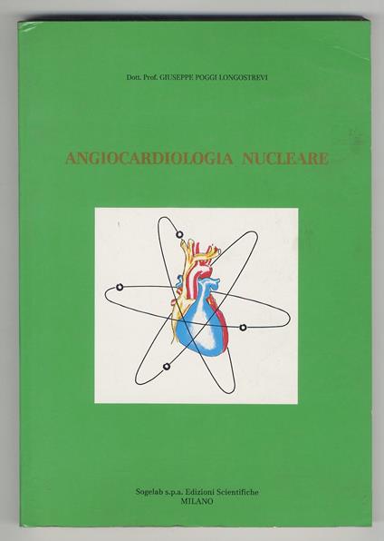Angiocardiologia nucleare. Presentazione: prof. G. Galli [...] Commento introduttivo: prof. M. Guazzi [...] - Giuseppe Poggi Longostrevi - copertina