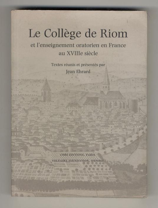 Le Collège de Riom et l'enseignement oratorien en France au XVIIIe siècle. [...] Maison Antoine Pandu, Riom. 28-30 mars 1991. [...] Postface de Dominique Julia - copertina