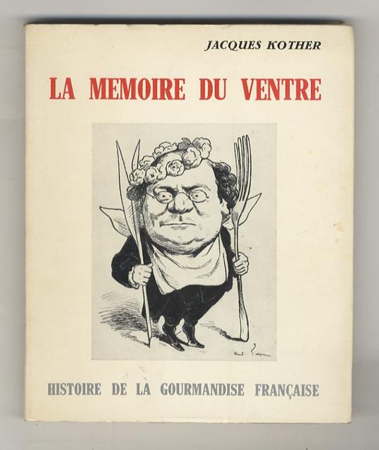 La memoire du ventre. Histoire de la gourmandise française, suivi de recettes anciennes et de La Bibliothèque du Gourmand - copertina