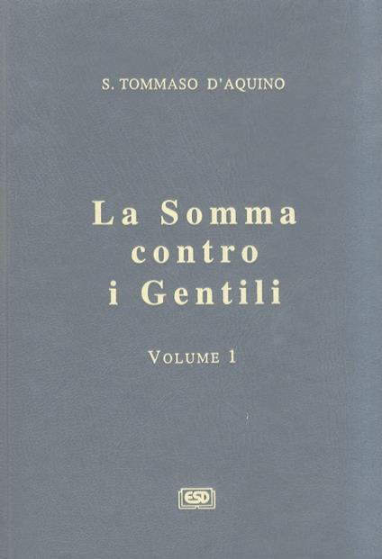 La Somma contro i Gentili. Volume 1. Libro Primo e Secondo. a cura di P. Tito Sante Centi o.p - Tommaso D'aquino Santo. - copertina