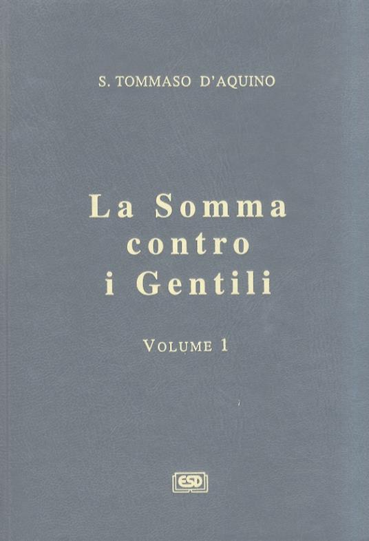 La Somma contro i Gentili. Volume 1. Libro Primo e Secondo. a cura di P. Tito Sante Centi o.p - Tommaso D'aquino Santo. - copertina