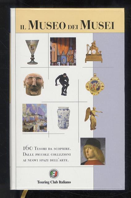 Il Museo dei Musei. 160 tesori da scoprire. Dalle piccole collezioni ai nuovi spazi dell'arte - copertina