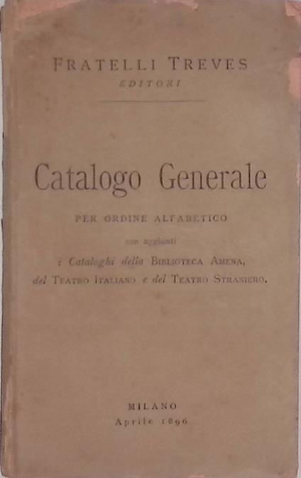 Catalogo generale per ordine alfabetico con aggiunti i Cataloghi della Biblioteca Amena, del Teatro italiano, e del Teatro Straniero - copertina