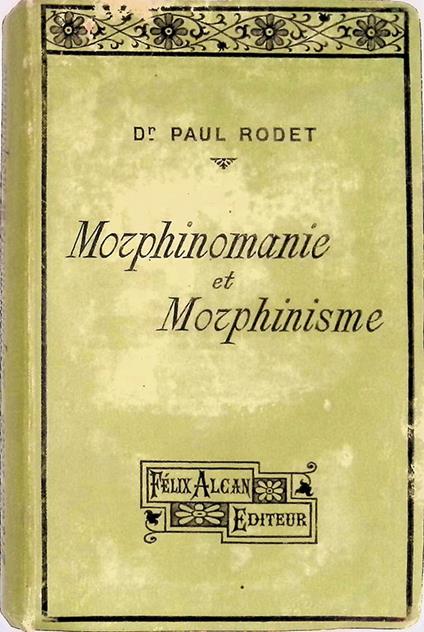 Morphinomanie et morphinisme. Moeurs, simptomes traitement, medecine legale - Paul Rodet - copertina