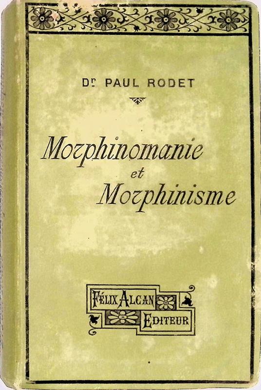 Morphinomanie et morphinisme. Moeurs, simptomes traitement, medecine legale - Paul Rodet - copertina