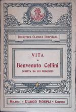 Vita di Benvenuto Cellini. Scritta da lui medesimo