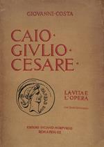 Caio Giulio Cesare. La vita e l'opera nei tempi del I sec. a. Cr. che non furono suoi
