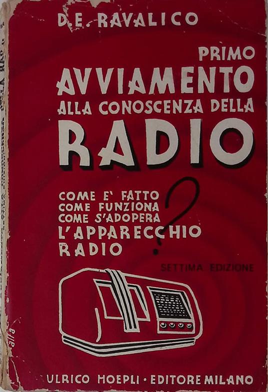 Primo avviamento alla conoscenza della radio. Come è fatto, come funziona e come si adopera l'apparecchio radio - Domenico E. Ravalico - copertina