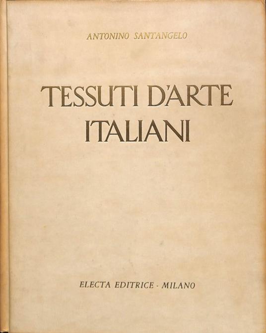 Tessuti d'arte italiani. Dal XII al XVIII secolo - Antonio Santangelo - copertina