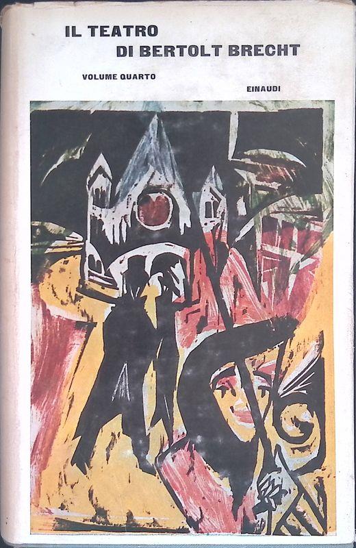 Il teatro di Bertolt Brecht. Volume quarto - Bertolt Brecht - copertina