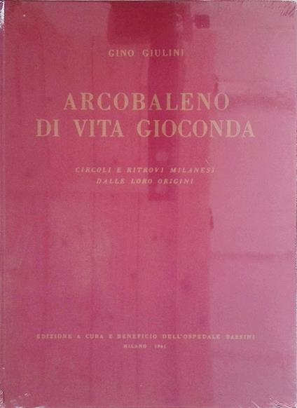 Arcobaleno di vita Gioconda. Circoli e ritrovi milanesi dalle loro origini - Gino Giulini - copertina