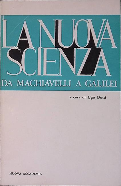 La nuova scienza. Da Machiavelli a Galilei - Ugo Dotti - copertina